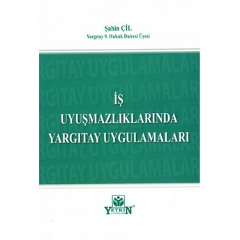 Iş Uyuşmazlıklarında Yargıtay Uygulamaları Şahin Çil