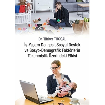 Iş - Yaşam Dengesi, Sosyal Destek Ve Sosyo - Demografik Faktörlerin Tükenmişlik Üzerindeki Etkisi