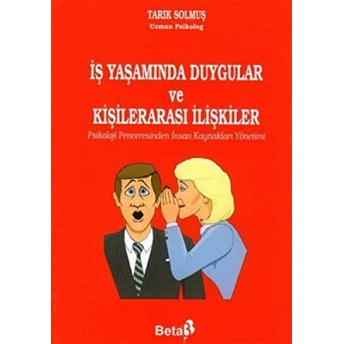 Iş Yaşamında Duygular Ve Kişilerarası Ilişkiler Tarık Solmuş