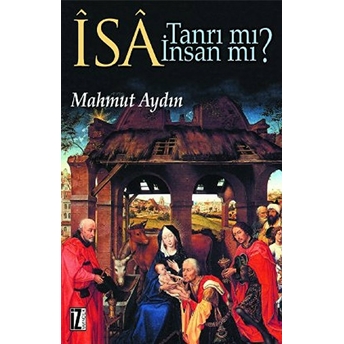 Isa Tanrı Mı? Insan Mı? Mahmut Aydın