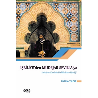 Işbiliye'den Mudejar Sevilla'ya