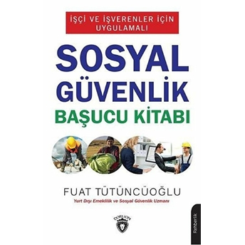 Işçi Ve Işverenler Için Uygulamalı Sosyal Güvenlik Başucu Kitabı Fuat Tütüncüoğlu