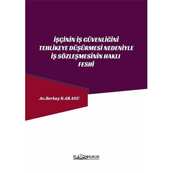 Işçinin Iş Güvenliğini Tehlikeye Düşürmesi Nedeniyle Iş Sözleşmesinin Haklı Feshi - Berkay Karasu