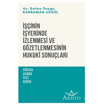 Işçinin Işyerinde Izlenmesi Ve Gözetlenmesinin Hukuki Sonuçları Saime Duygu Kahraman Akgül