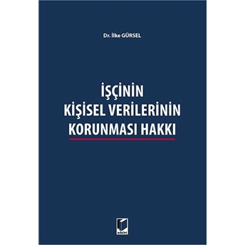 Işçinin Kişisel Verilerinin Korunması Hakkı Ilke Gürsel