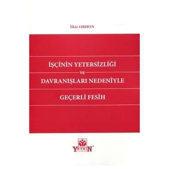 Işçinin Yetersizliği Ve Davranışları Nedeniyle Geçerli Fesih Ilkiz Orhon