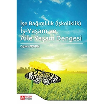 Işe Bağımlılık (Işkoliklik) Iş-Yaşam Ve Aile Yaşam Dengesi Çiğdem Apaydın