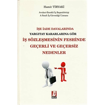 Işe Iade Davalarında Yargıtay Kararlarına Göre Iş Sözleşmesinin Feshinde Geçerli Ve Geçersiz Nedenler Ciltli Hamit Tiryaki