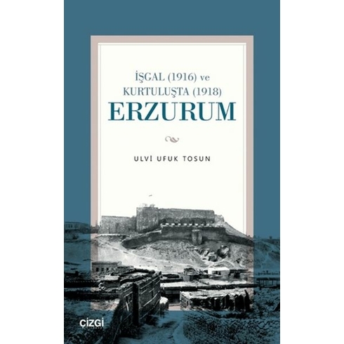 Işgal (1916) Ve Kurtuluşta (1918) Erzurum Ulvi Ufuk Tosun