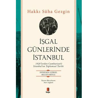 Işgal Günlerinde Istanbul - 1920’Lerden Cumhuriyet’e Istanbul’un Toplumsal Tarihi Hakkı Süha Gezgin