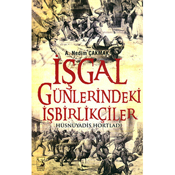 Işgal Günlerindeki Işbirlikçiler A. Nedim Çakmak