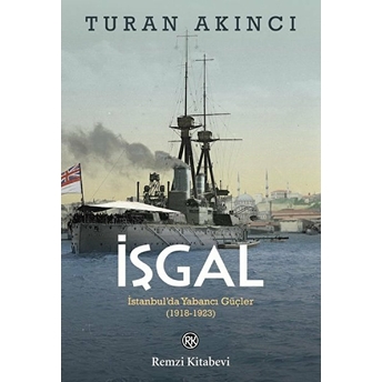 Işgal - Istanbul’da Yabancı Güçler 1918-1923 Turan Akıncı