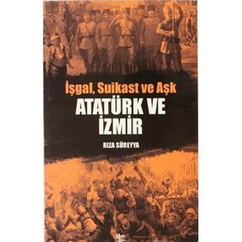 Işgal, Suikast Ve Aşk Atatürk Ve Izmir Rıza Süreyya