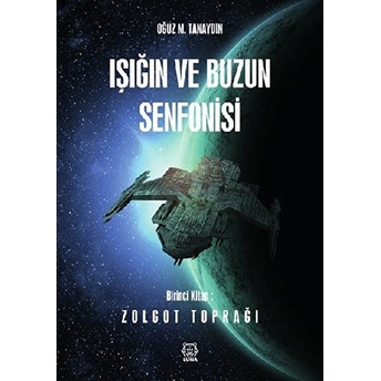 Işığın Ve Buzun Senfonisi - 1. Kitap Zolgot Toprağı Oğuz M. Tanaydın