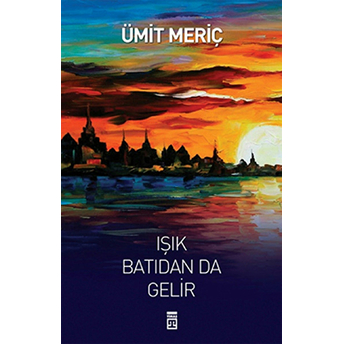 Işık Batıdan Da Gelir Ümit Meriç