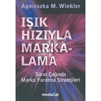 Işık Hızıyla Markalama Sürat Çağında Marka Yaratma Stratejileri Agnieszka M. Winkler