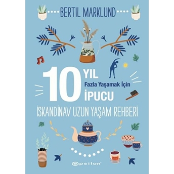 Iskandinav Uzun Yaşam Rehberi: 10 Yıl Fazla Yaşamak Için 10 Ipucu Bertil Marklund