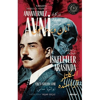 Iskeletler Arasında - Türkler'in Sherlock Holmes'i Amanvermez Avni Onuncu Kitap Ebu's Süreyya Sami