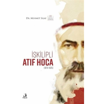 Iskilipli Atıf Hoca;(1876-1926) - Bütün Eserleri 1(1876-1926) - Bütün Eserleri 1 Mehmet Sılay