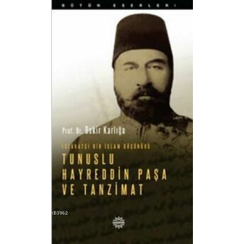 Islahatçı Bir Islam Düşünürü: Tunuslu Hayreddin Paşa Ve Tanzimat Bekir Karlığa