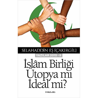 Islam Birliği Ütopya Mı Ideal Mi ?(Yazılar 2015 -Iı) Selahaddin Eş Çakırgil