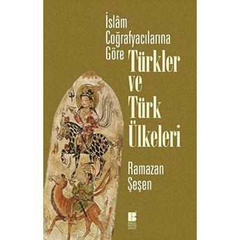 Islam Coğrafyacılarına Göre Türkler Ve Türk Ülkeleri Ramazan Şeşen