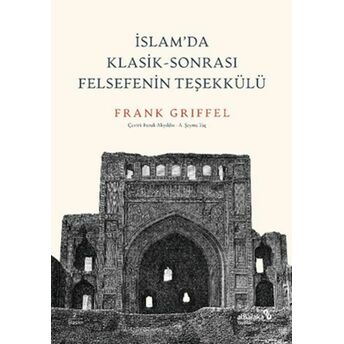 Islam’da Klasik-Sonrası Felsefenin Teşekkülü Frank Griffel