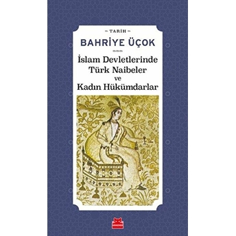 Islam Devletlerinde Türk Naibeler Ve Kadın Hükümdarlar Bahriye Üçok