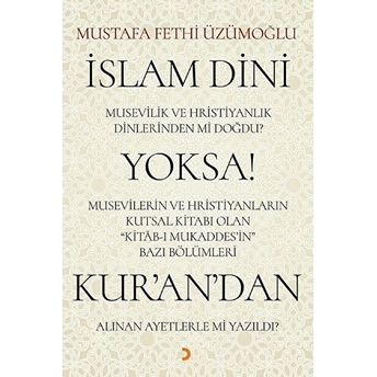 Islam Dini Musevilik Ve Hristiyanlık Dinlerinden Mi Doğdu? Yoksa Musevilerin Ve Hristiyanların Kutsal Kitabı Olan Kitab-I Mukaddes’in Bazı Bölümleri Kur’an’dan Alınan Ayetlerle Mi Yazıldı?