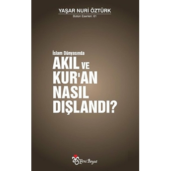 Islam Dünyasında Akıl Ve Kur'an Nasıl Dışlandı? Yaşar Nuri Öztürk