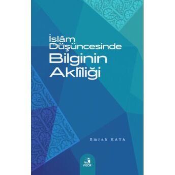 Islâm Düşüncesinde Bilginin Aklîliği Emrah Kaya