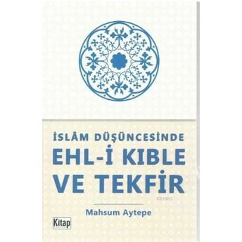 Islam Düşüncesinde Ehl-I Kıble Ve Tekfir Mahsum Aytepe