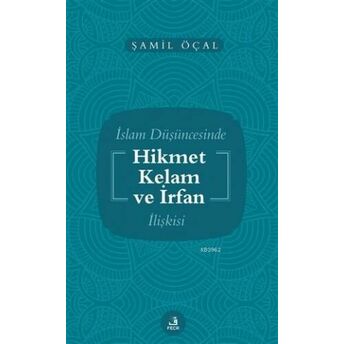 Islam Düşüncesinde Hikmet Kelam Ve Irfan Ilişkisi Şamil Öçal