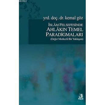 Islam Felsefesinde Ahlakın Temel Paradigmaları; Değer Merkezli Bir Yaklaşımdeğer Merkezli Bir Yaklaşım Kemal Göz