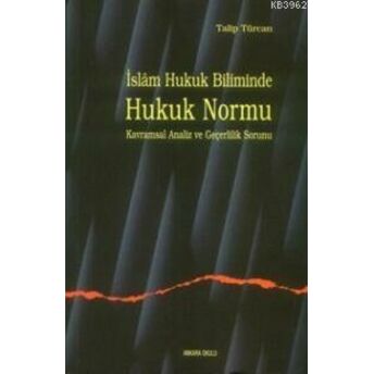 Islam Hukuk Biliminde Hukuk Normu Kavramsal Analiz Ve Geçerlilik Sorunu Talip Türcan