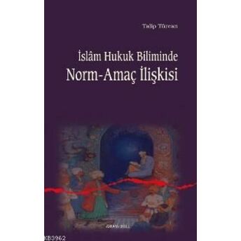 Islam Hukuk Biliminde Norm-Amaç Ilişkisi Talip Türcan