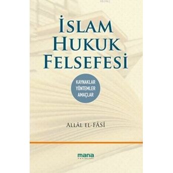 Islam Hukuk Felsefesi; Kaynaklar-Yöntemler-Amaçlarkaynaklar-Yöntemler-Amaçlar Allâl El-Fâsî