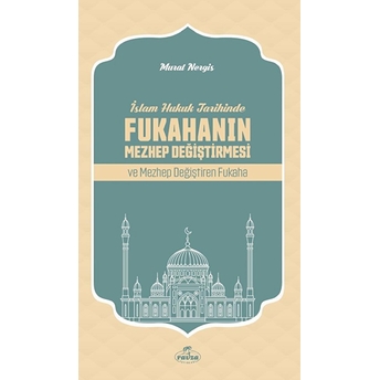 Islam Hukuk Tarihinde Fukahanın Mezhep Değiştirmesi Ve Mezhep Değiştiren Fukaha