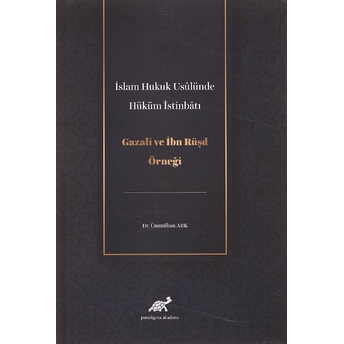 Islam Hukuk Usulünde Hüküm Istinbatı - Gazali Ve Ibn Rüşd Örneği Ümmühan Ark