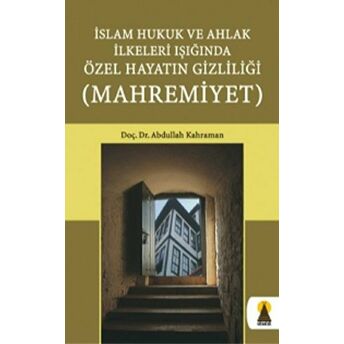 Islam Hukuk Ve Ahlak Ilkeleri Işığında Özel Hayatın Gizliliği Mahremiyet Abdullah Kahraman