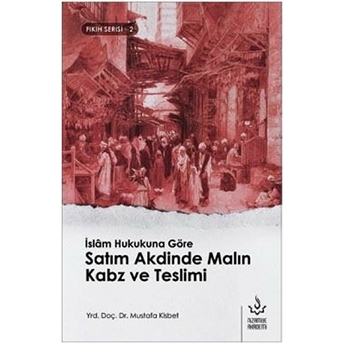 Islam Hukukuna Göre Satım Akdinde Malın Kabz Ve Teslimi Mustafa Kisbet