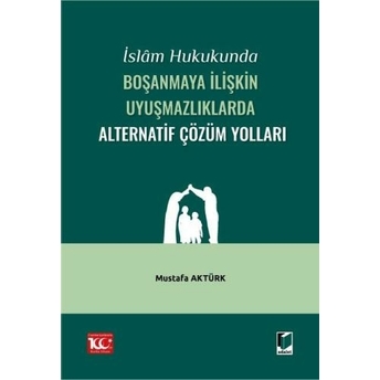 Islam Hukukunda Boşanmaya Ilişkin Uyuşmazlıklarda Alternatif Çözüm Yolları Mustafa Aktürk