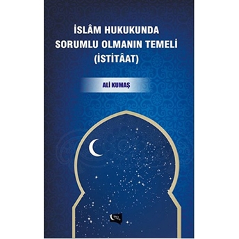 Islam Hukukunda Sorumlu Olmanın Temeli (Istitaat) Ali Kumaş