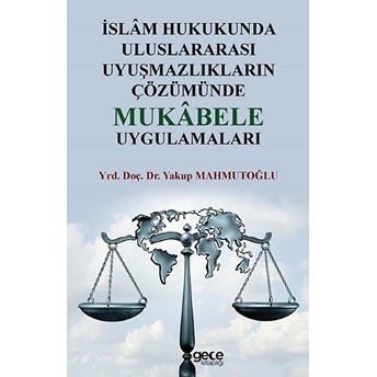 Islam Hukukunda Uluslararası Uyuşmazlıkların Çözümünde Mukabele Uygulamaları