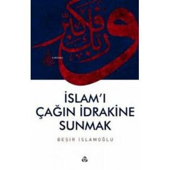 Islam`ı Çağın Idrakine Sunmak Beşir Islamoğlu