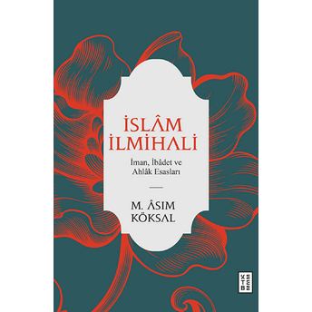 Islam Ilmihali - Iman, Ibadet Ve Ahlak Esasları M. Asım Köksal