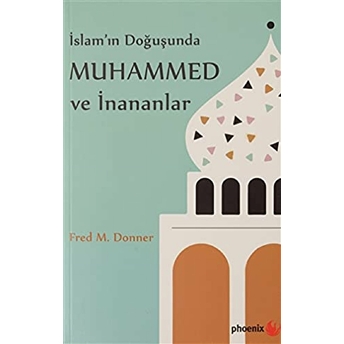 Islam’ın Doğuşunda Muhammed Ve Inananlar Fred M. Donner