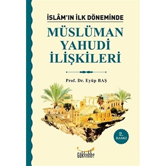 Islam’ın Ilk Döneminde Müslüman - Yahudi Ilişkileri Eyüp Baş