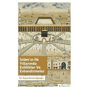 Islam’ın Ilk Yıllarında Evlilikler Ve Evlendirmeler Reşat Ahmet Ağaoğlu