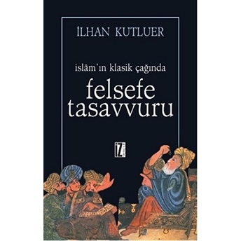 Islam’ın Klasik Çağında Felsefe Tasavvuru Ilhan Kutluer